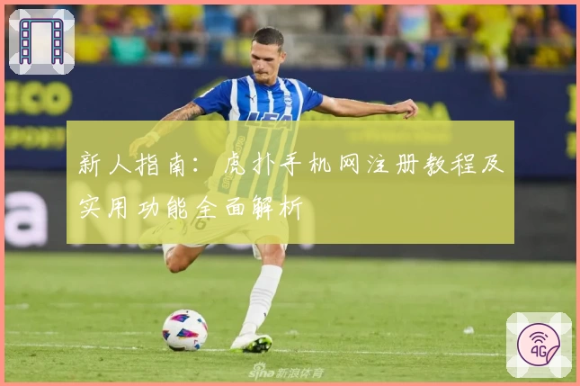 新人指南:虎扑手机网注册教程及实用功能全面解析