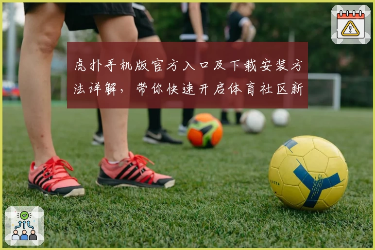 虎扑手机版官方入口及下载安装方法详解，带你快速开启体育社区新体验