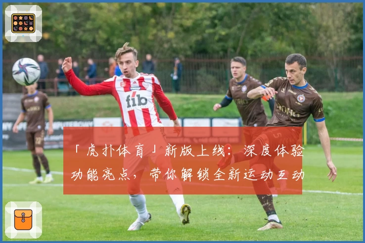 「虎扑体育」新版上线：深度体验功能亮点，带你解锁全新运动互动方式